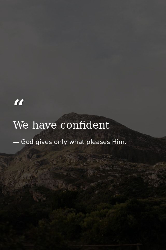 We have confident — God gives only what pleases Him.