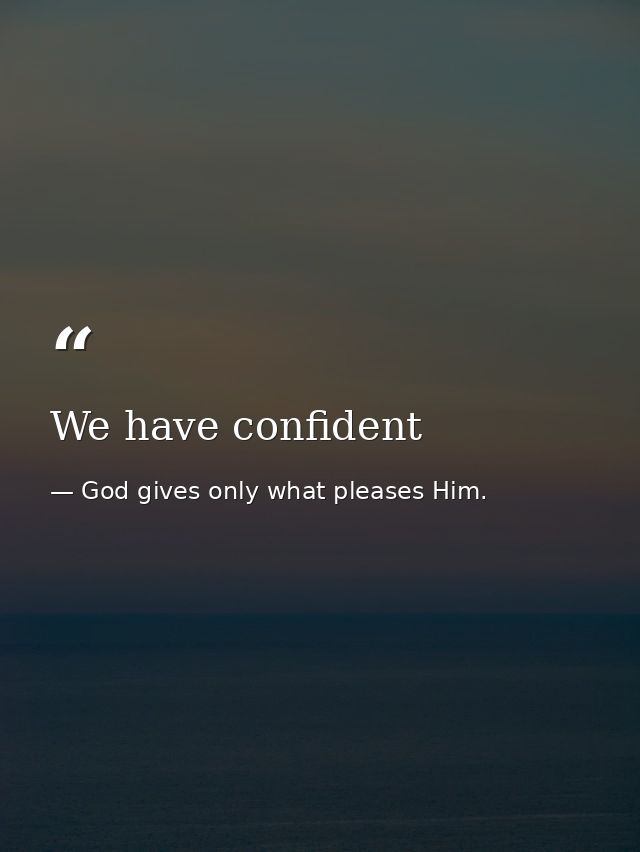 We have confident — God gives only what pleases Him.