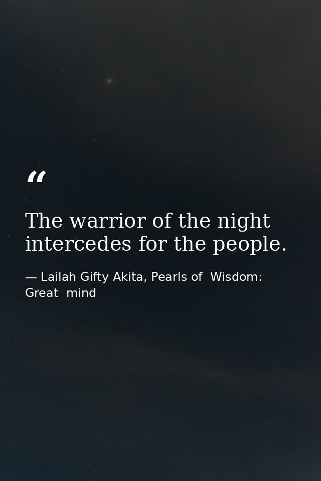 The warrior of the night intercedes for the people. — Lailah Gifty Akita, Pearls of  Wisdom: Great  mind