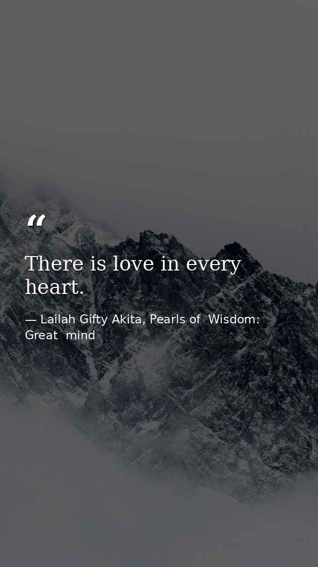 There is love in every heart. — Lailah Gifty Akita, Pearls of  Wisdom: Great  mind