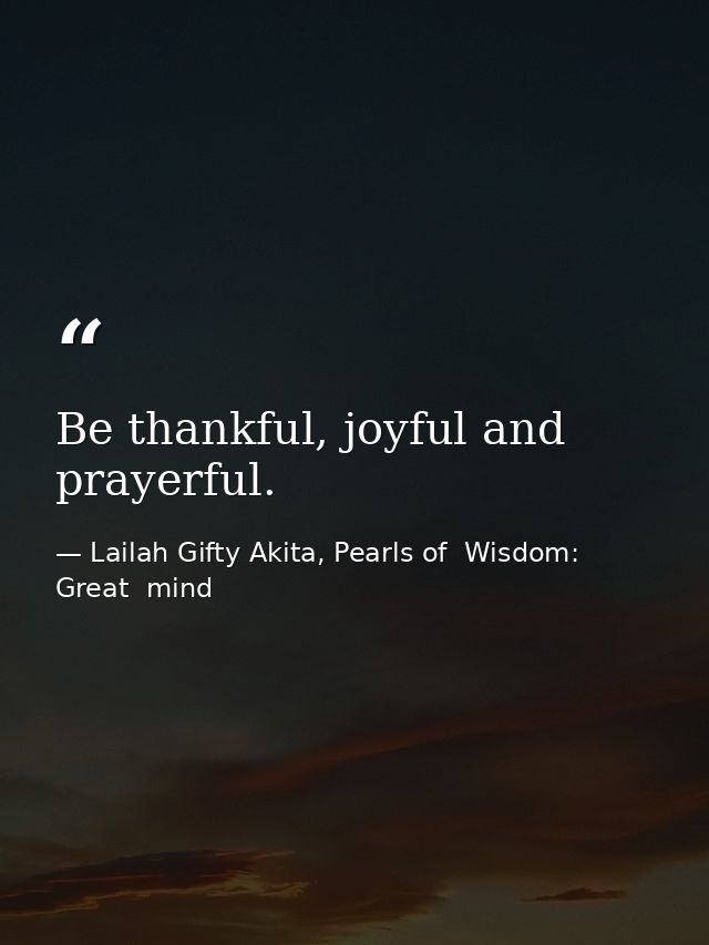 Be thankful, joyful and prayerful. — Lailah Gifty Akita, Pearls of  Wisdom: Great  mind
