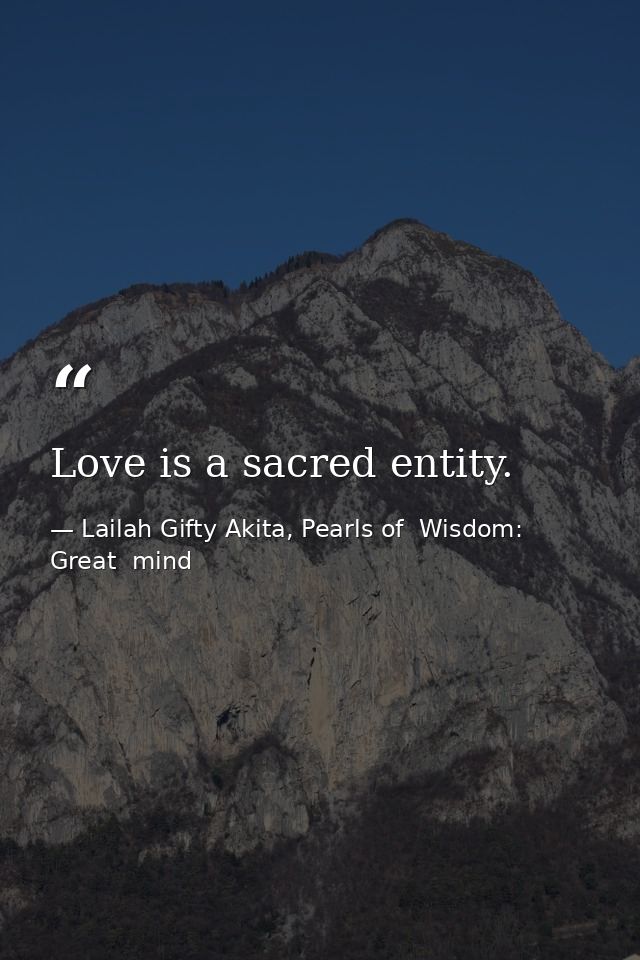 Love is a sacred entity. — Lailah Gifty Akita, Pearls of  Wisdom: Great  mind