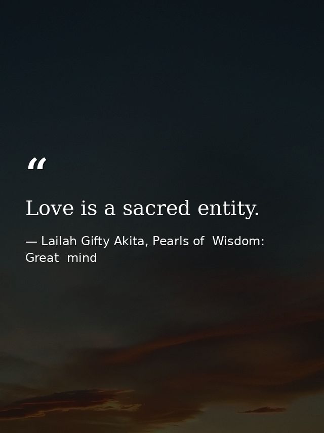 Love is a sacred entity. — Lailah Gifty Akita, Pearls of  Wisdom: Great  mind
