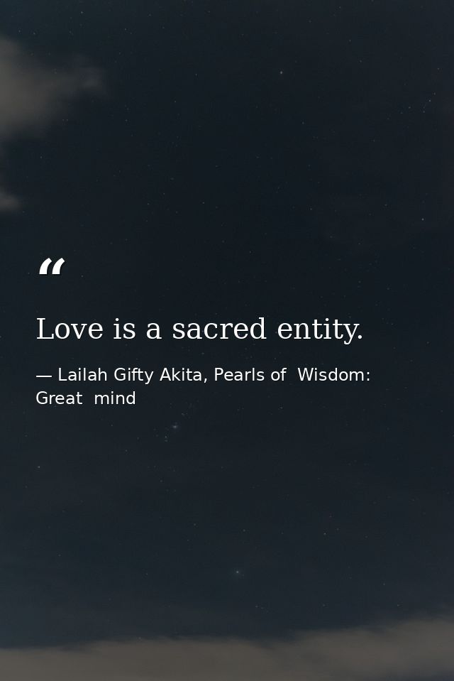 Love is a sacred entity. — Lailah Gifty Akita, Pearls of  Wisdom: Great  mind