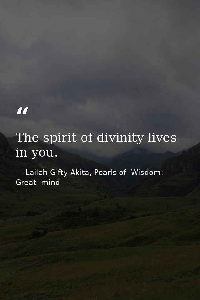 The spirit of divinity lives in you. — Lailah Gifty Akita, Pearls of  Wisdom: Great  mind