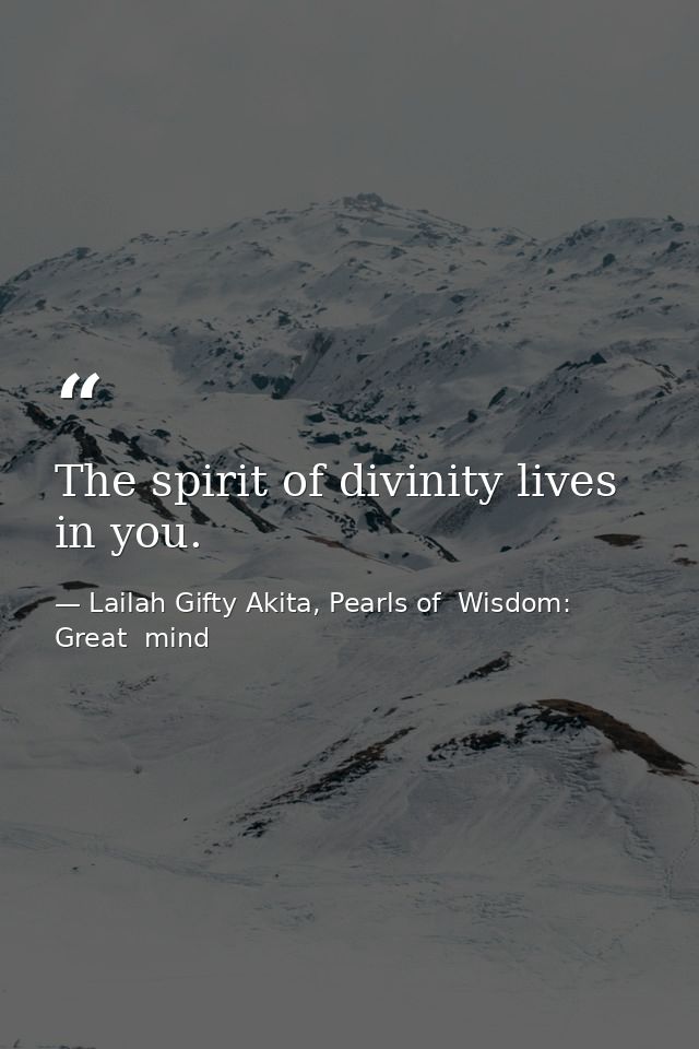 The spirit of divinity lives in you. — Lailah Gifty Akita, Pearls of  Wisdom: Great  mind