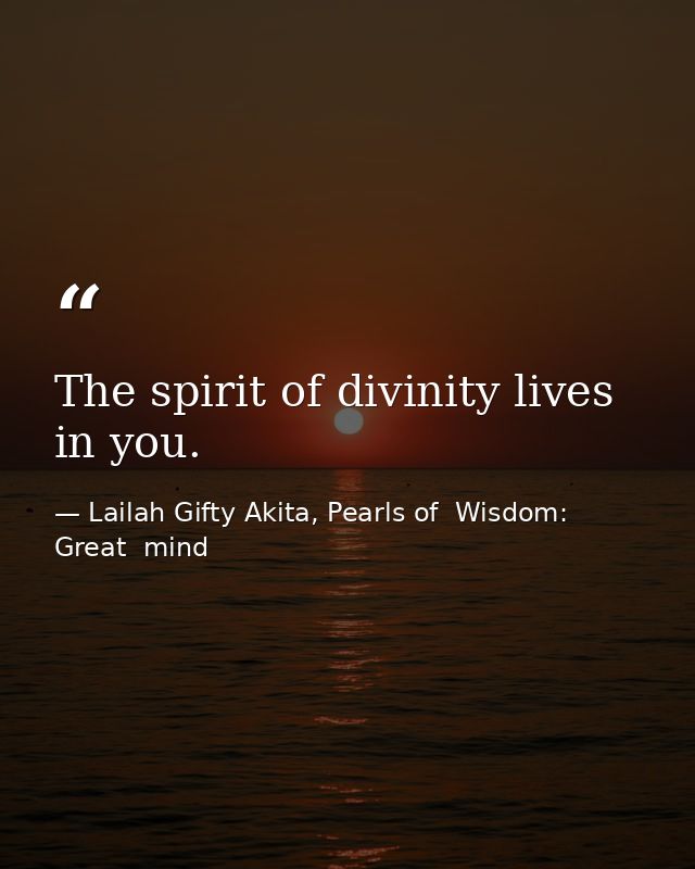 The spirit of divinity lives in you. — Lailah Gifty Akita, Pearls of  Wisdom: Great  mind