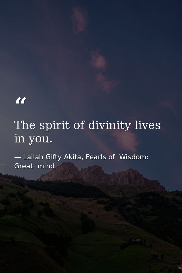 The spirit of divinity lives in you. — Lailah Gifty Akita, Pearls of  Wisdom: Great  mind