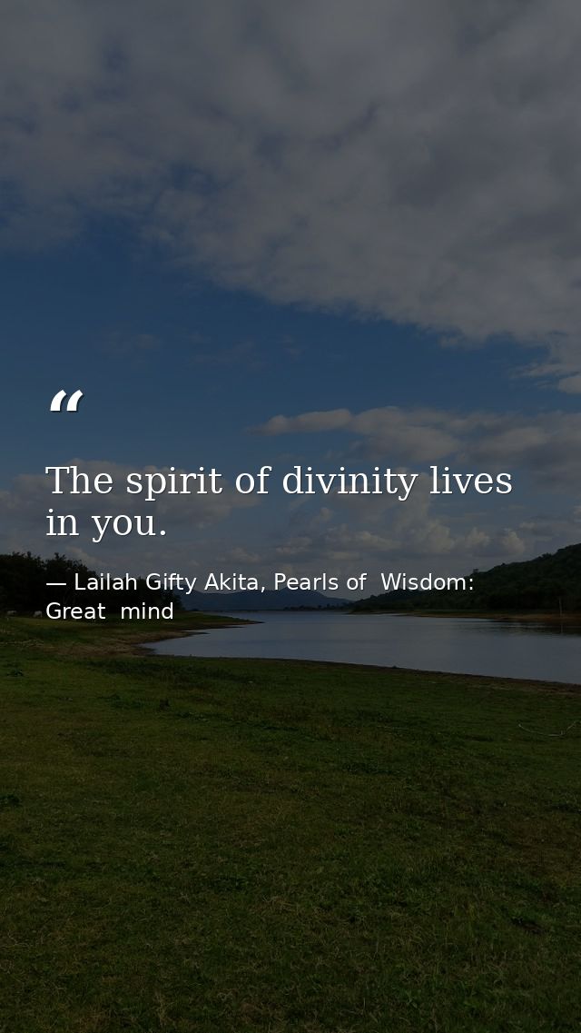 The spirit of divinity lives in you. — Lailah Gifty Akita, Pearls of  Wisdom: Great  mind