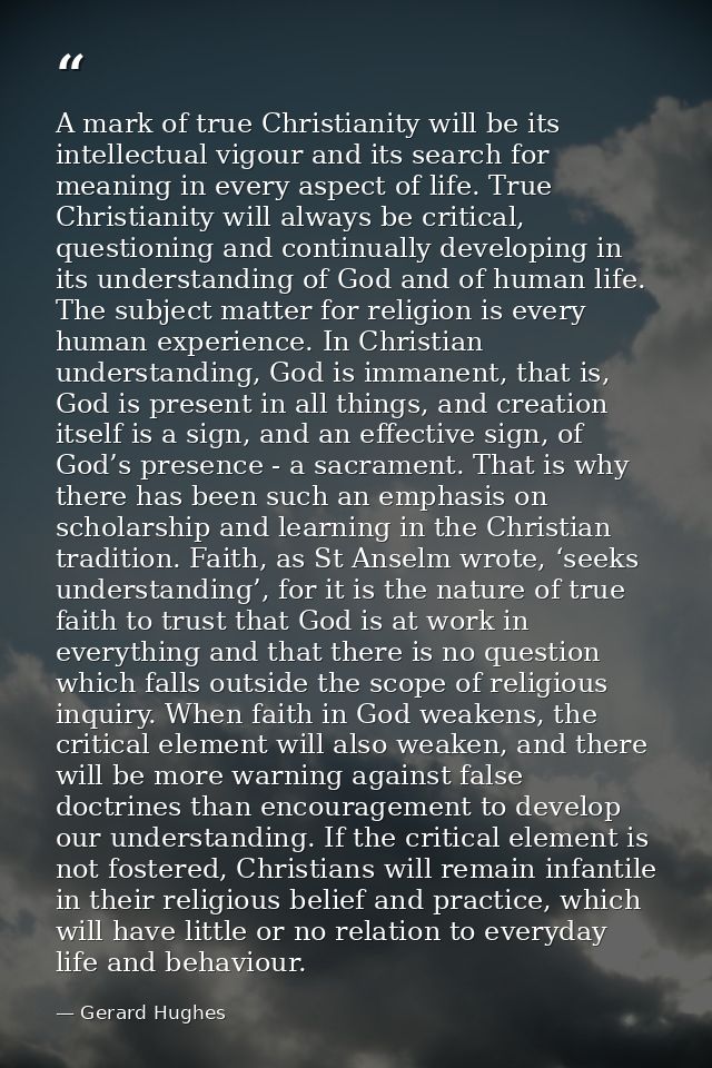 A mark of true Christianity will be its intellectual vigour and its search for meaning in every aspect of life. True Chr — Gerard Hughes