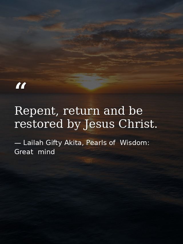 Repent, return and be restored by Jesus Christ. — Lailah Gifty Akita, Pearls of  Wisdom: Great  mind