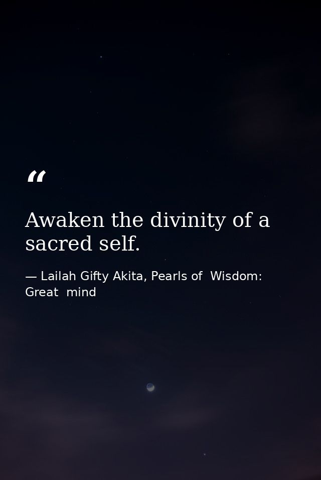 Awaken the divinity of a sacred self. — Lailah Gifty Akita, Pearls of  Wisdom: Great  mind