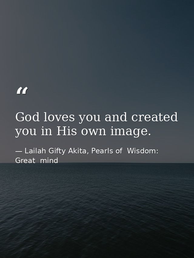 God loves you and created you in His own image. — Lailah Gifty Akita, Pearls of  Wisdom: Great  mind