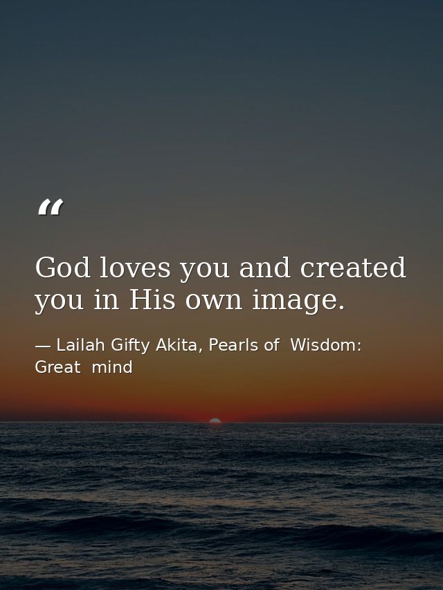 God loves you and created you in His own image. — Lailah Gifty Akita, Pearls of  Wisdom: Great  mind