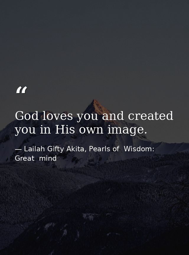 God loves you and created you in His own image. — Lailah Gifty Akita, Pearls of  Wisdom: Great  mind