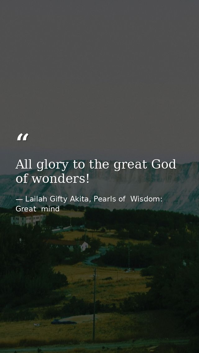 All glory to the great God of wonders! — Lailah Gifty Akita, Pearls of  Wisdom: Great  mind