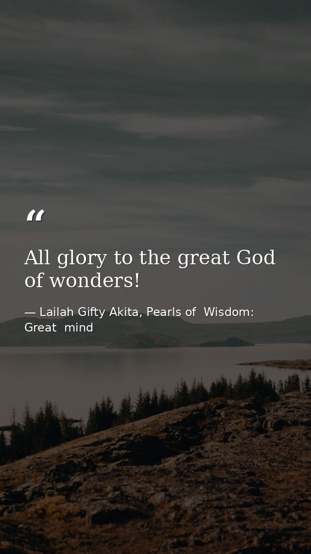 All glory to the great God of wonders! — Lailah Gifty Akita, Pearls of  Wisdom: Great  mind