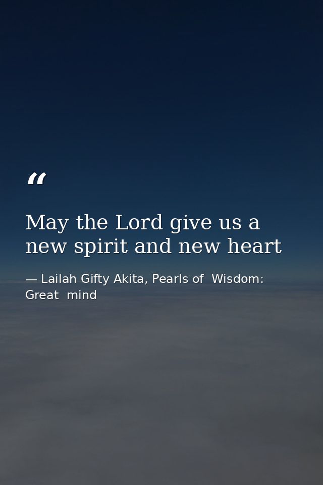 May the Lord give us a new spirit and new heart — Lailah Gifty Akita, Pearls of  Wisdom: Great  mind