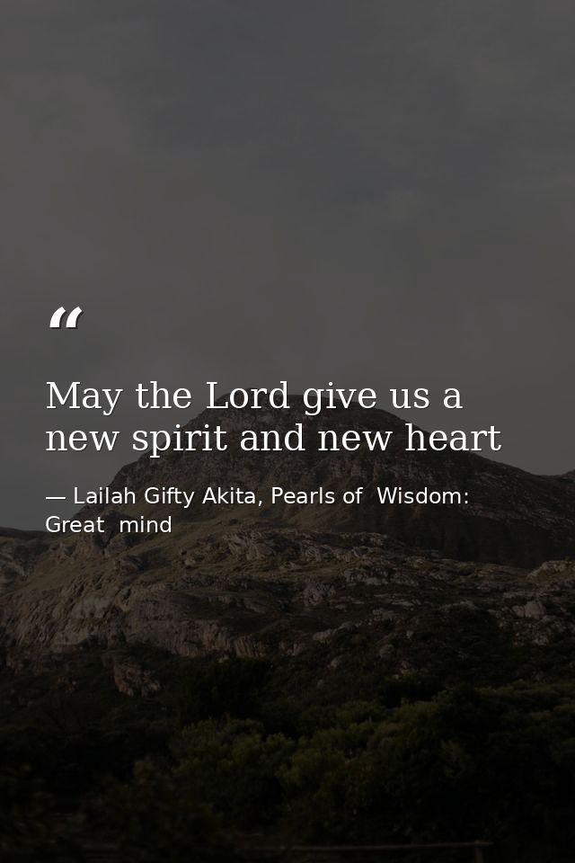 May the Lord give us a new spirit and new heart — Lailah Gifty Akita, Pearls of  Wisdom: Great  mind