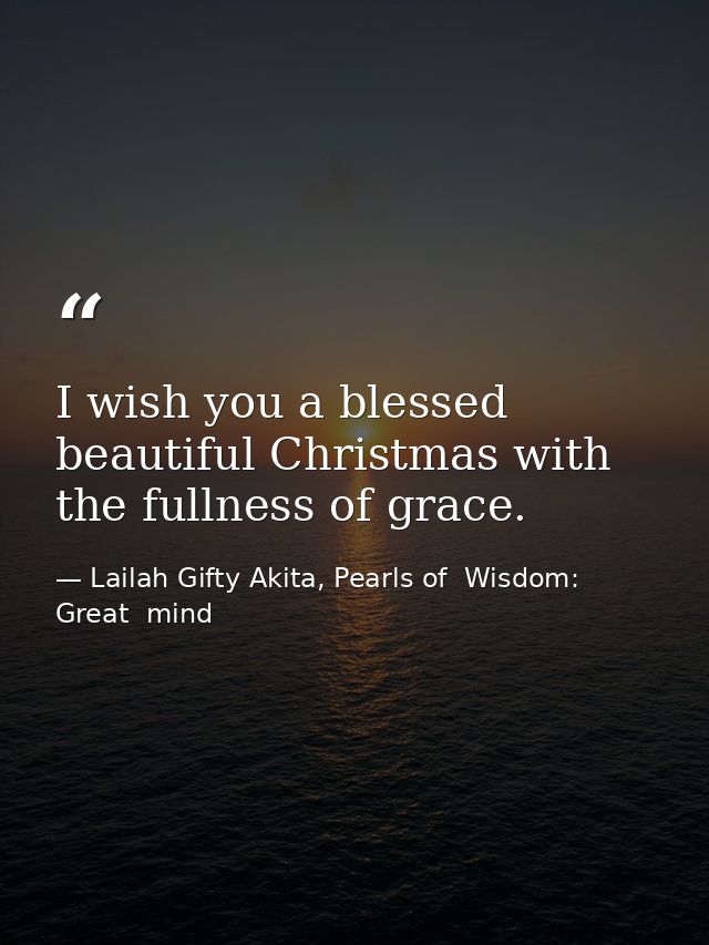 I wish you a blessed beautiful Christmas with the fullness of grace. — Lailah Gifty Akita, Pearls of  Wisdom: Great  mind