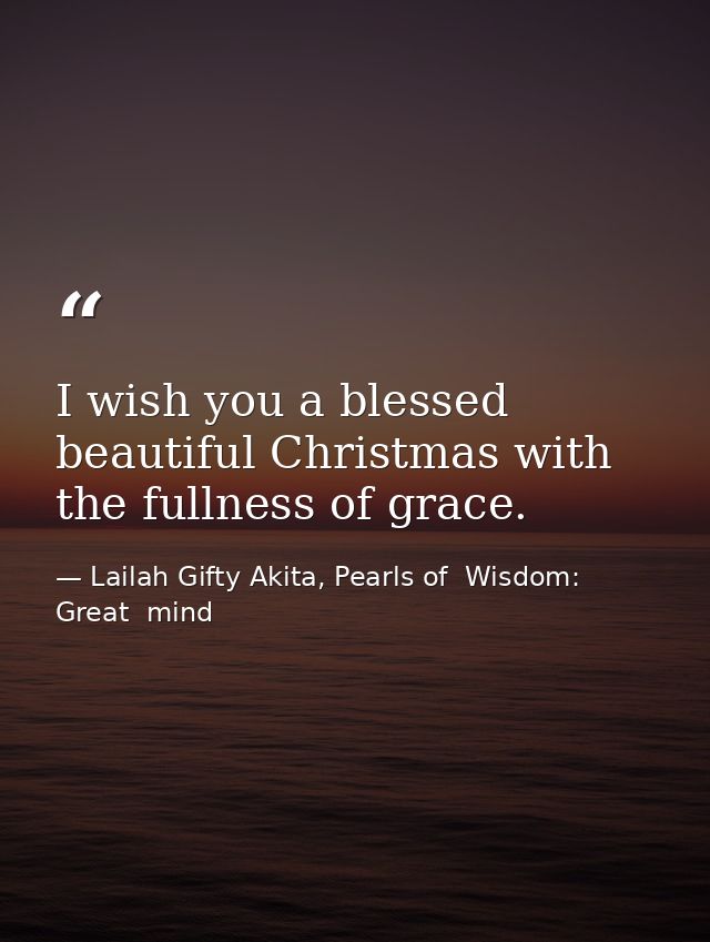 I wish you a blessed beautiful Christmas with the fullness of grace. — Lailah Gifty Akita, Pearls of  Wisdom: Great  mind