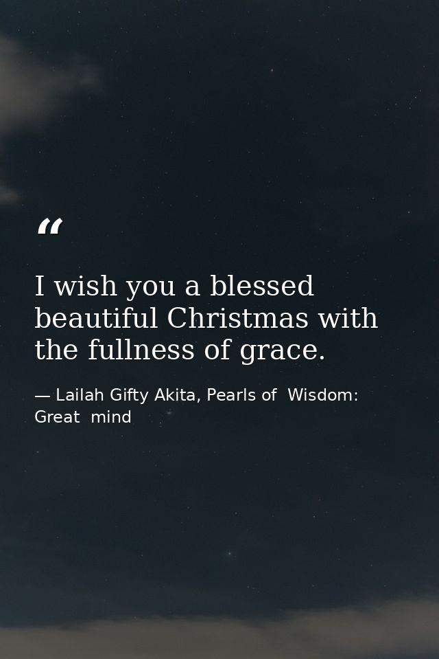 I wish you a blessed beautiful Christmas with the fullness of grace. — Lailah Gifty Akita, Pearls of  Wisdom: Great  mind