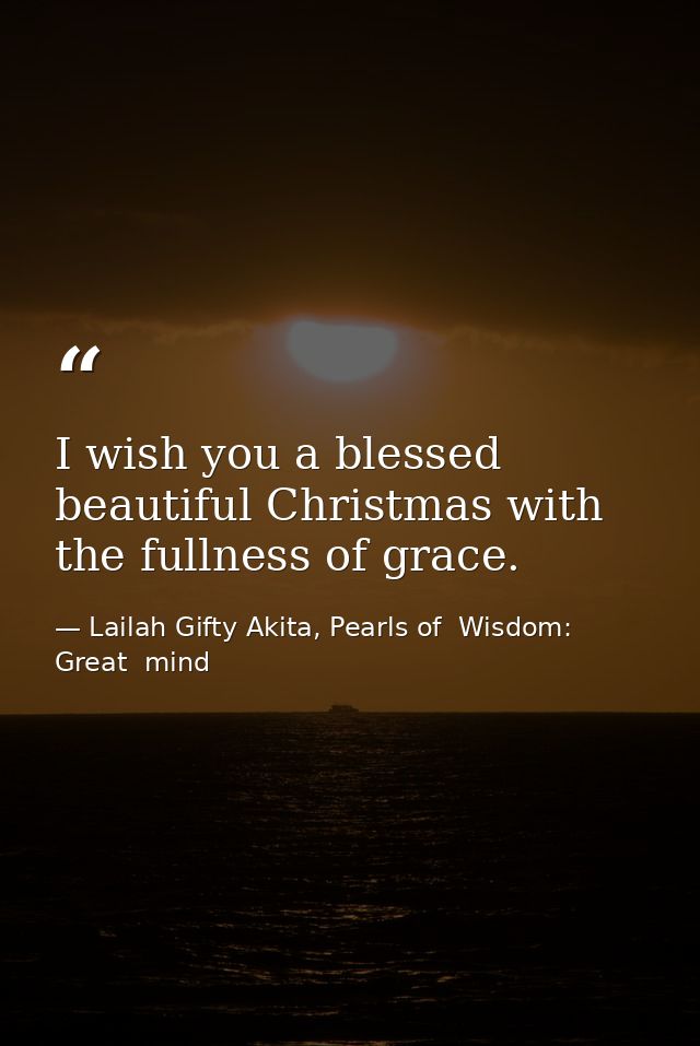 I wish you a blessed beautiful Christmas with the fullness of grace. — Lailah Gifty Akita, Pearls of  Wisdom: Great  mind