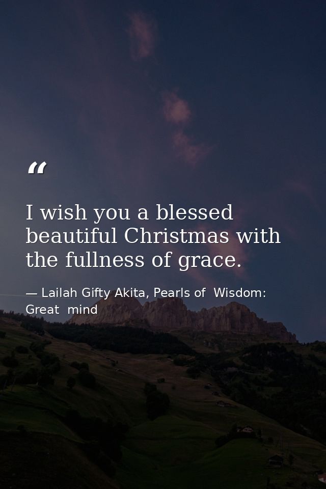 I wish you a blessed beautiful Christmas with the fullness of grace. — Lailah Gifty Akita, Pearls of  Wisdom: Great  mind
