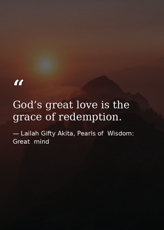 God’s great love is the grace of redemption. — Lailah Gifty Akita, Pearls of  Wisdom: Great  mind