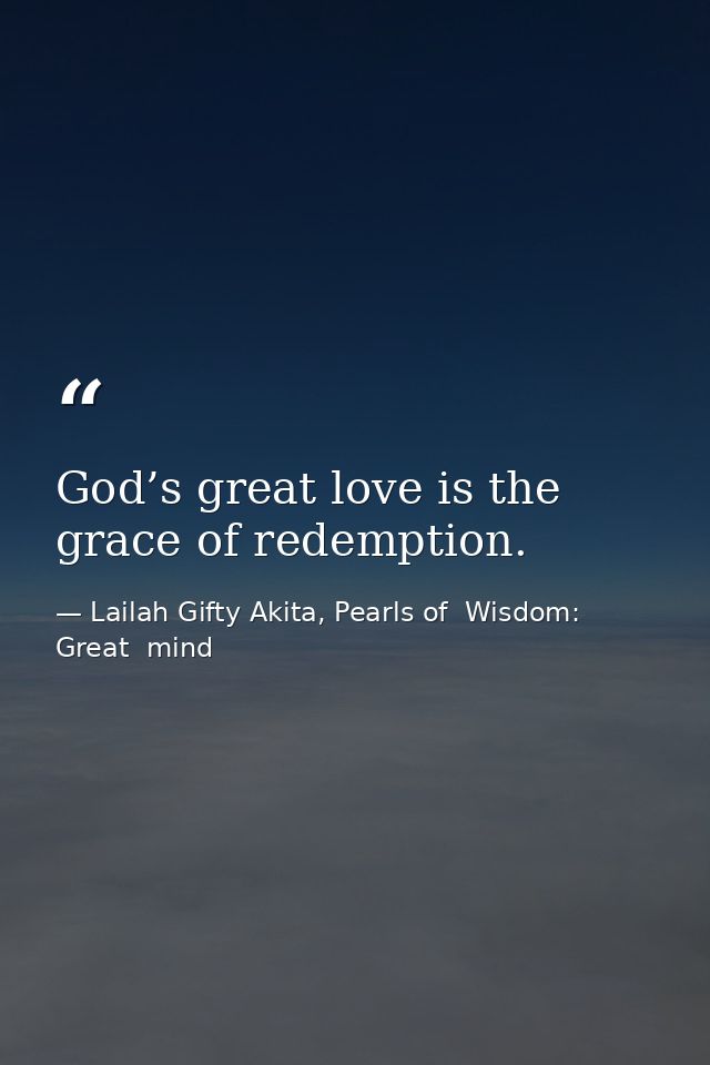 God’s great love is the grace of redemption. — Lailah Gifty Akita, Pearls of  Wisdom: Great  mind