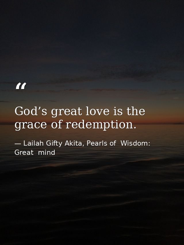 God’s great love is the grace of redemption. — Lailah Gifty Akita, Pearls of  Wisdom: Great  mind