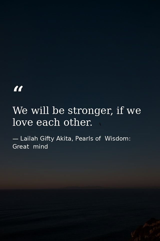 We will be stronger, if we love each other. — Lailah Gifty Akita, Pearls of  Wisdom: Great  mind