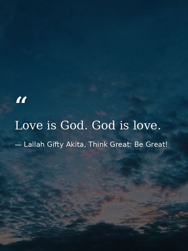 Love is God. God is love. — Lailah Gifty Akita, Think Great: Be Great!