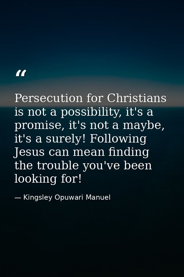 Persecution for Christians is not a possibility, it's a promise, it's not a maybe, it's a surely! Following Jesus can me — Kingsley Opuwari Manuel
