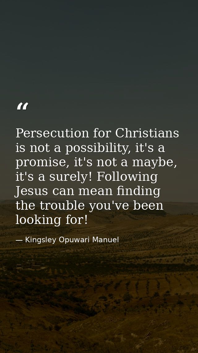 Persecution for Christians is not a possibility, it's a promise, it's not a maybe, it's a surely! Following Jesus can me — Kingsley Opuwari Manuel