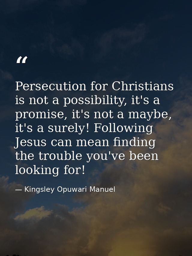 Persecution for Christians is not a possibility, it's a promise, it's not a maybe, it's a surely! Following Jesus can me — Kingsley Opuwari Manuel