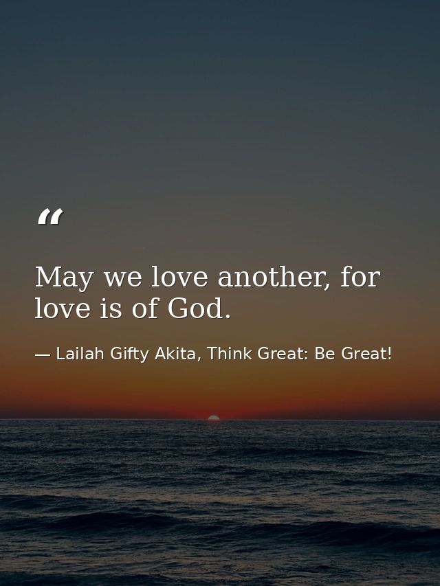 May we love another, for love is of God. — Lailah Gifty Akita, Think Great: Be Great!
