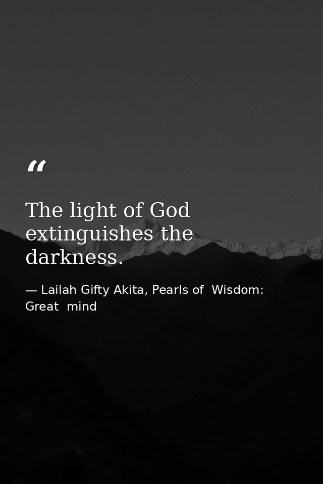 The light of God extinguishes the darkness. — Lailah Gifty Akita, Pearls of  Wisdom: Great  mind