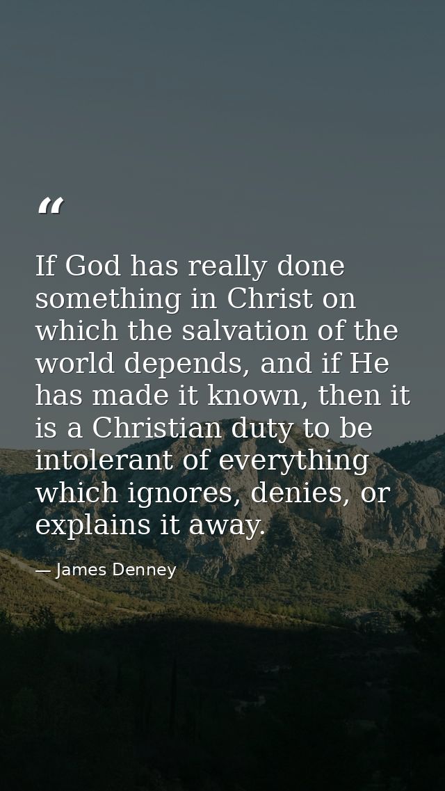 If God has really done something in Christ on which the salvation of the world depends, and if He has made it known, the — James Denney