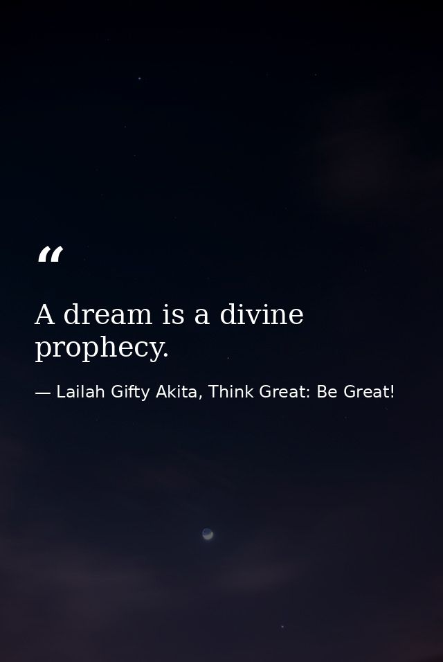 A dream is a divine prophecy. — Lailah Gifty Akita, Think Great: Be Great!