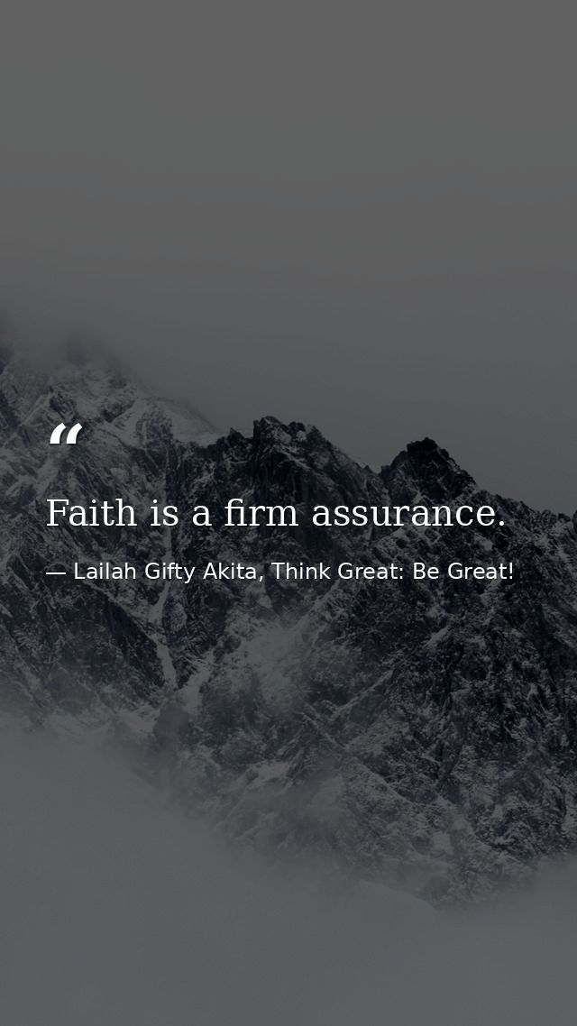 Faith is a firm assurance. — Lailah Gifty Akita, Think Great: Be Great!