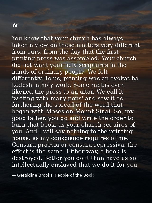 You know that your church has always taken a view on these matters very different from ours, from the day that the first — Geraldine Brooks, People of the Book