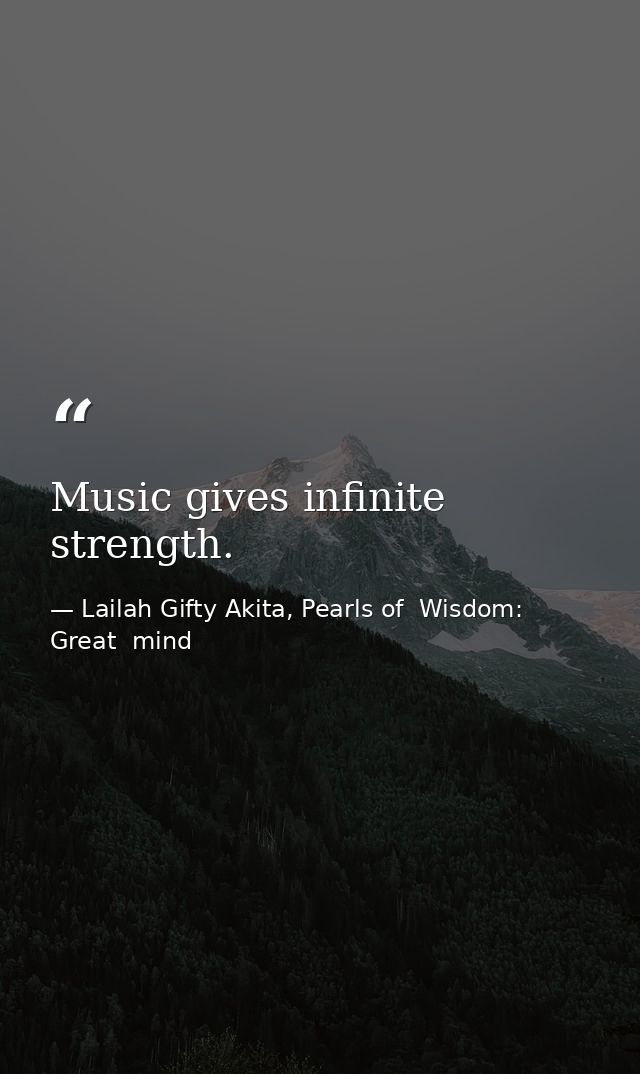 Music gives infinite strength. — Lailah Gifty Akita, Pearls of  Wisdom: Great  mind
