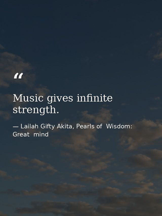 Music gives infinite strength. — Lailah Gifty Akita, Pearls of  Wisdom: Great  mind