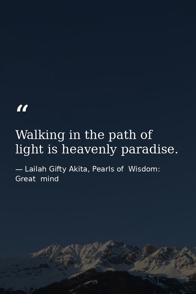 Walking in the path of light is heavenly paradise. — Lailah Gifty Akita, Pearls of  Wisdom: Great  mind