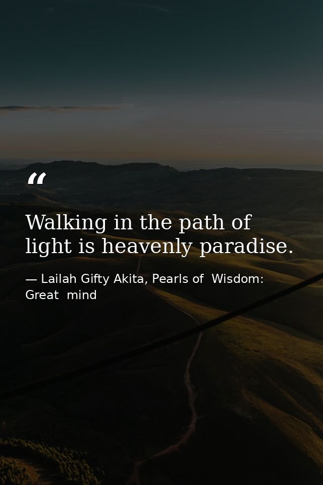 Walking in the path of light is heavenly paradise. — Lailah Gifty Akita, Pearls of  Wisdom: Great  mind