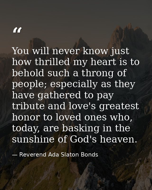 You will never know just how thrilled my heart is to behold such a throng of people; especially as they have gathered to — Reverend Ada Slaton Bonds