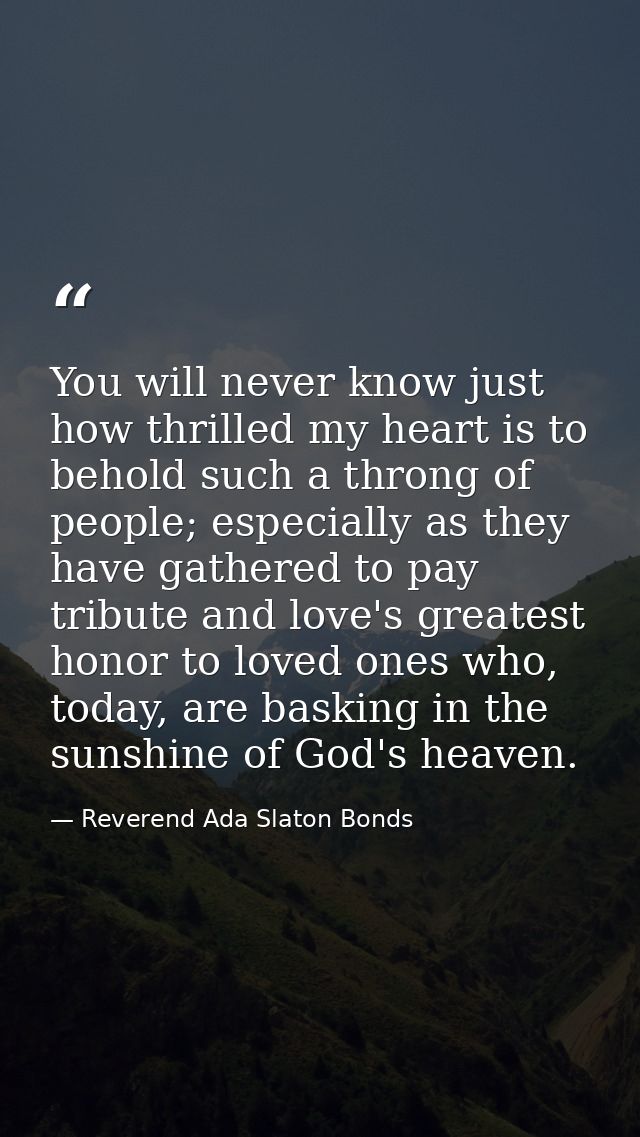 You will never know just how thrilled my heart is to behold such a throng of people; especially as they have gathered to — Reverend Ada Slaton Bonds