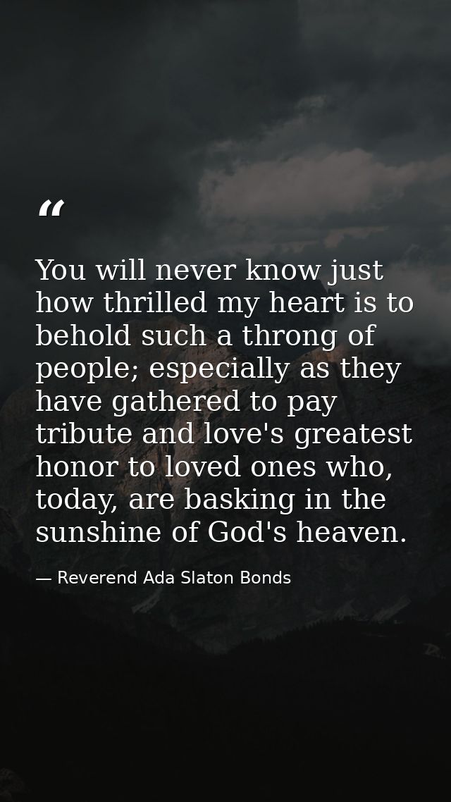 You will never know just how thrilled my heart is to behold such a throng of people; especially as they have gathered to — Reverend Ada Slaton Bonds