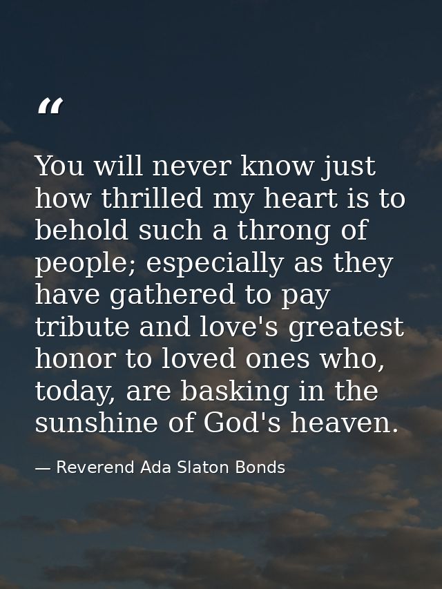 You will never know just how thrilled my heart is to behold such a throng of people; especially as they have gathered to — Reverend Ada Slaton Bonds